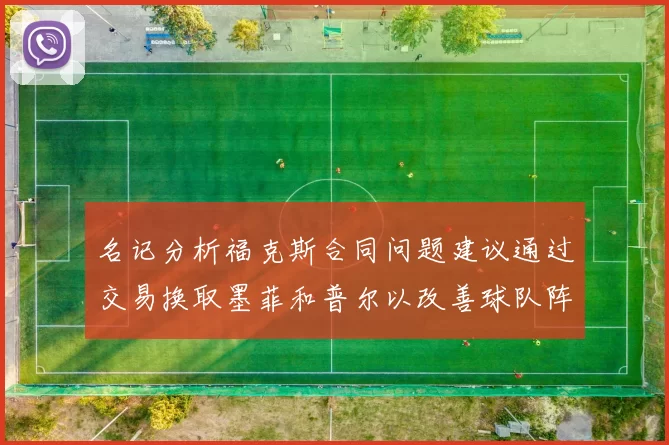名记分析福克斯合同问题建议通过交易换取墨菲和普尔以改善球队阵容